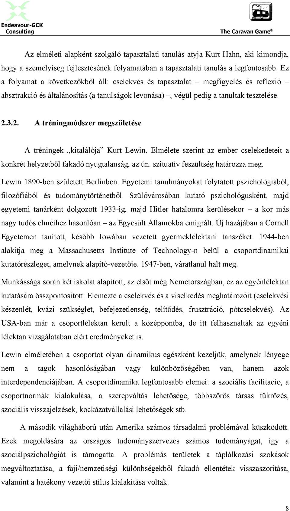 3.2. A tréningmódszer megszületése A tréningek kitalálója Kurt Lewin. Elmélete szerint az ember cselekedeteit a konkrét helyzetből fakadó nyugtalanság, az ún. szituatív feszültség határozza meg.