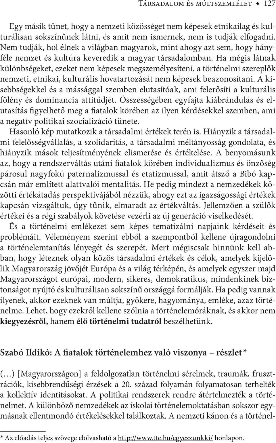 Ha mégis látnak különbségeket, ezeket nem képesek megszemélyesíteni, a történelmi szereplők nemzeti, etnikai, kulturális hovatartozását nem képesek beazonosítani.