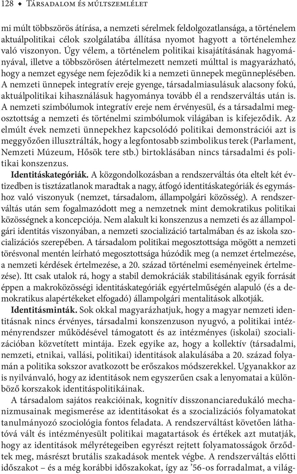 Úgy vélem, a történelem politikai kisajátításának hagyományával, illetve a többszörösen átértelmezett nemzeti múlttal is magyarázható, hogy a nemzet egysége nem fejeződik ki a nemzeti ünnepek