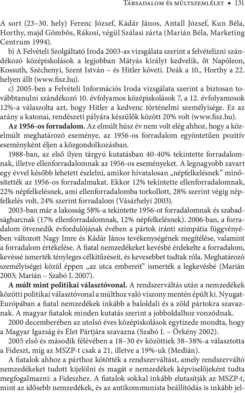 követi. Deák a 10., Horthy a 22. helyen állt (www.fisz.hu). c) 2005-ben a Felvételi Információs Iroda vizsgálata szerint a biztosan továbbtanulni szándékozó 10. évfolyamos középiskolások 7, a 12.