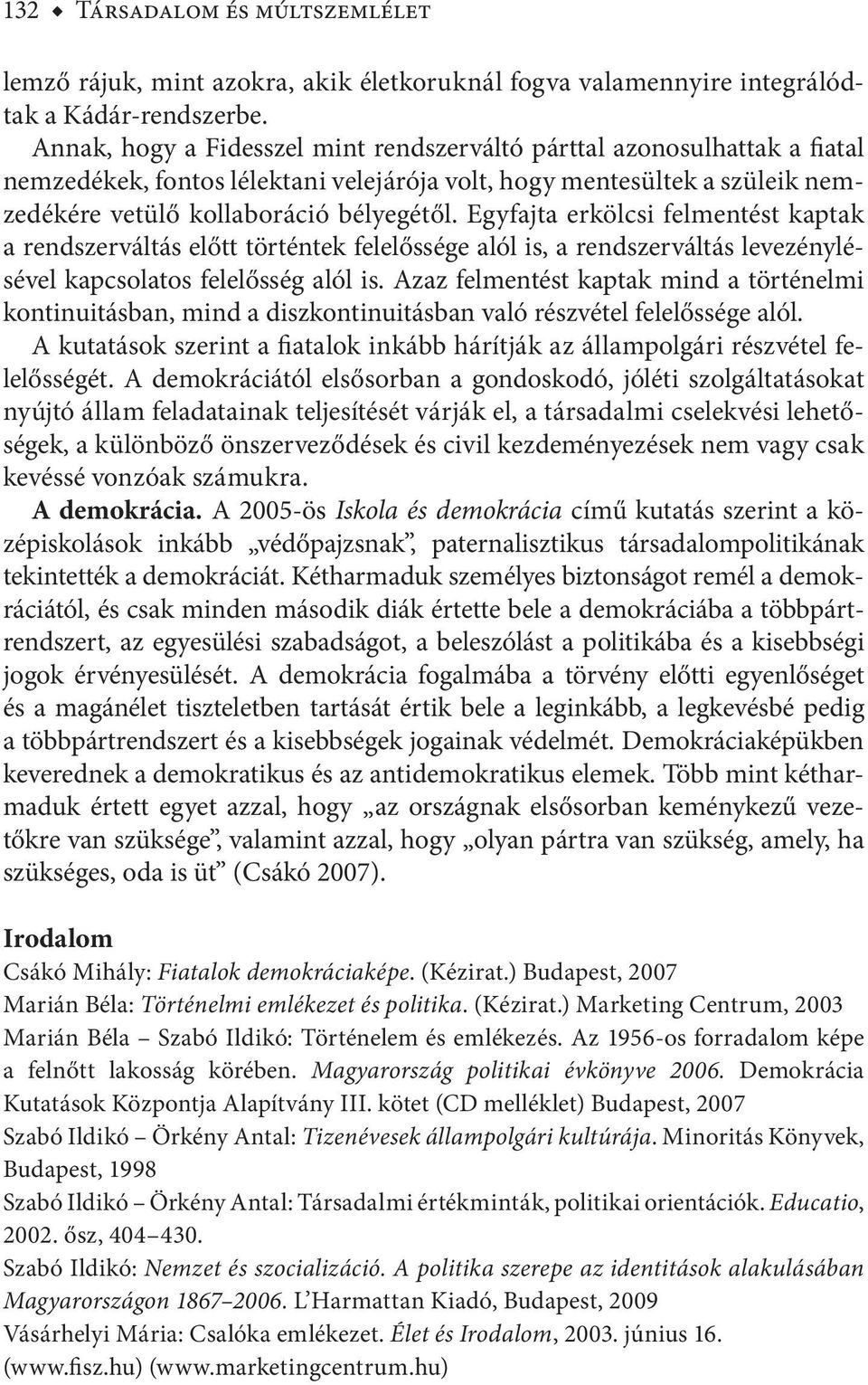 Egyfajta erkölcsi felmentést kaptak a rendszerváltás előtt történtek felelőssége alól is, a rendszerváltás levezénylésével kapcsolatos felelősség alól is.