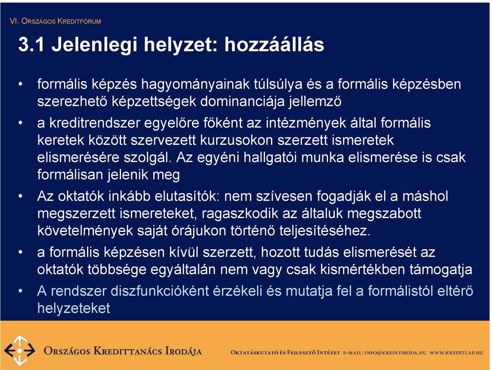 Az egyéni hallgatói munka elismerése is csak formálisan jelenik meg Az oktatók inkább elutasítók: nem szívesen fogadják el a máshol megszerzett ismereteket, ragaszkodik az általuk