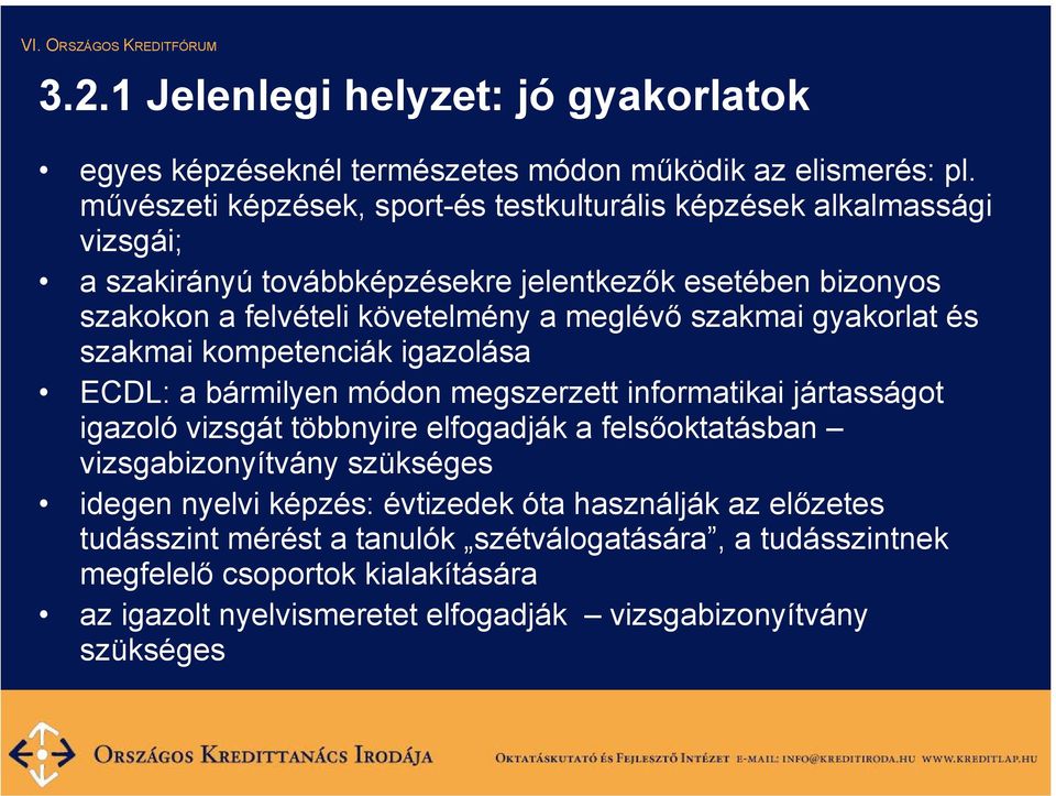 meglévő szakmai gyakorlat és szakmai kompetenciák igazolása ECDL: a bármilyen módon megszerzett informatikai jártasságot igazoló vizsgát többnyire elfogadják a