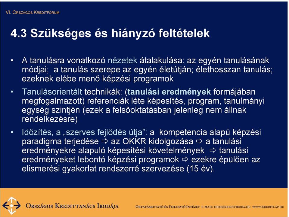 szintjén (ezek a felsőoktatásban jelenleg nem állnak rendelkezésre) Időzítés, a szerves fejlődés útja : a kompetencia alapú képzési paradigma terjedése az OKKR