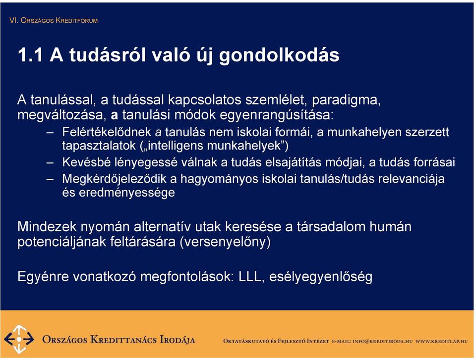 lényegessé válnak a tudás elsajátítás módjai, a tudás forrásai Megkérdőjeleződik a hagyományos iskolai tanulás/tudás relevanciája és