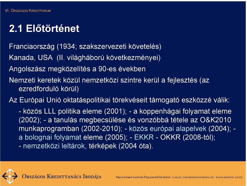 körül) Az Európai Unió oktatáspolitikai törekvéseit támogató eszközzé válik: - közös LLL politika eleme (2001); - a koppenhágai folyamat eleme