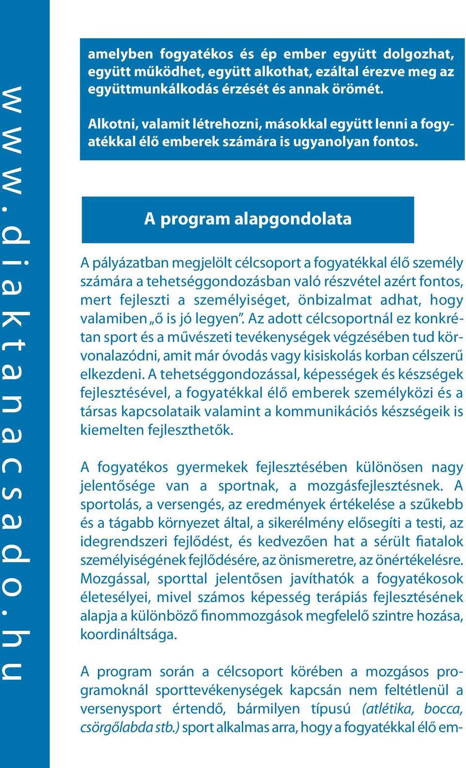 A program alapgondolata A pályázatban megjelölt célcsoport a fogyatékkal élő személy számára a tehetséggondozásban való részvétel azért fontos, mert fejleszti a személyiséget, önbizalmat adhat, hogy