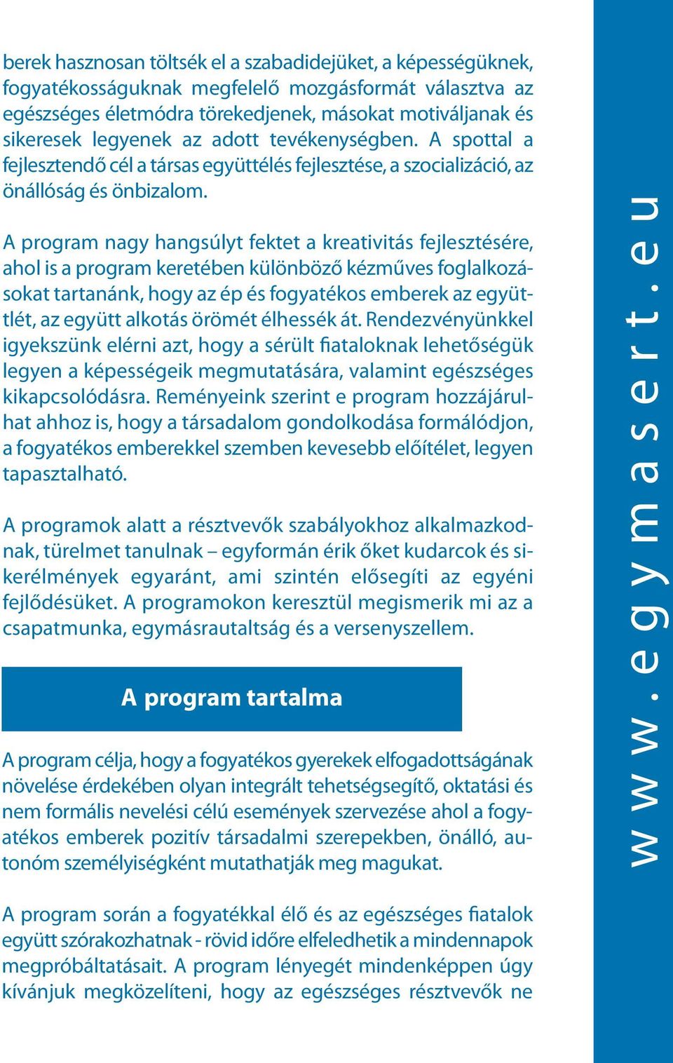 A program nagy hangsúlyt fektet a kreativitás fejlesztésére, ahol is a program keretében különböző kézműves foglalkozásokat tartanánk, hogy az ép és fogyatékos emberek az együttlét, az együtt alkotás