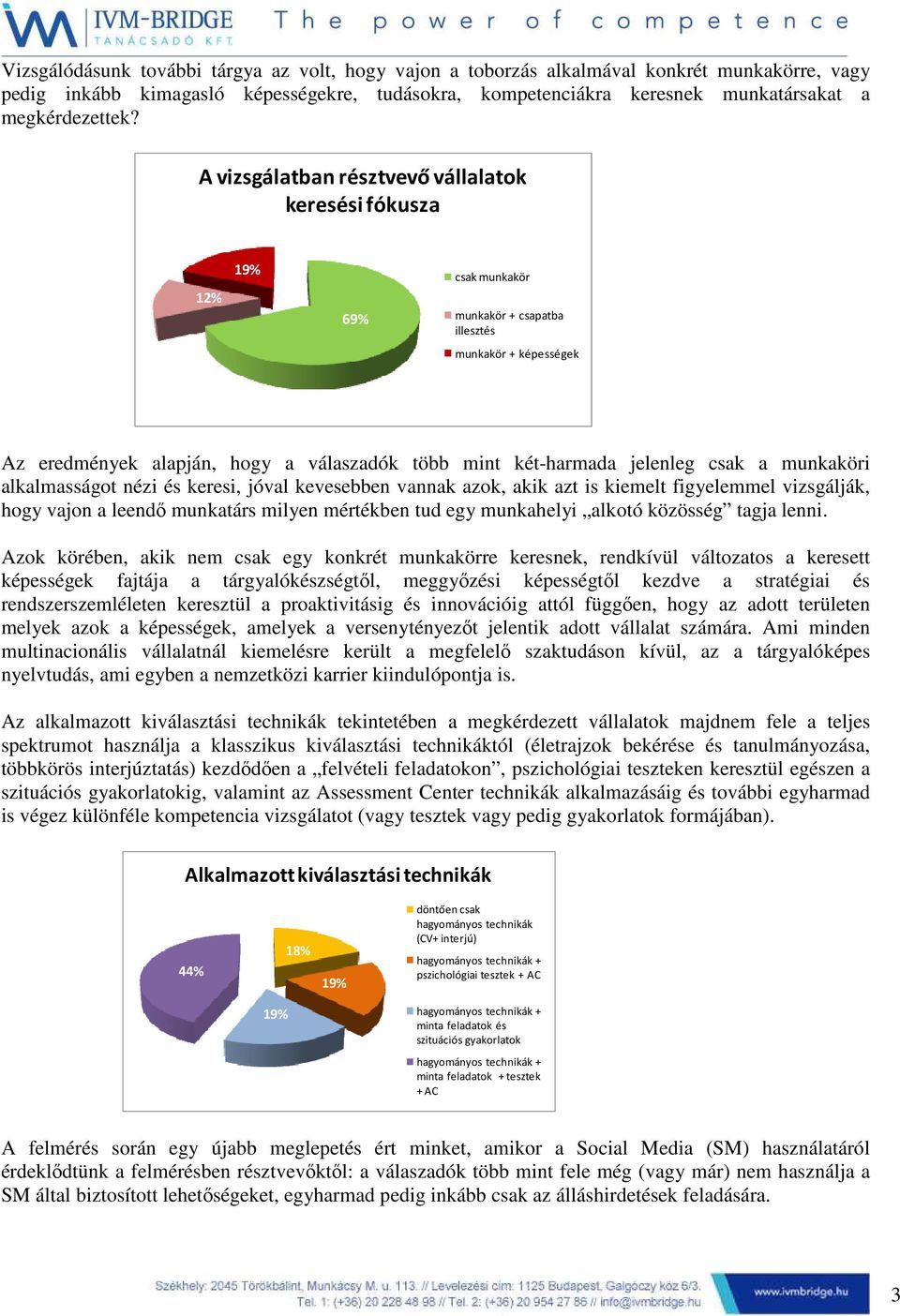 a munkaköri alkalmasságot nézi és keresi, jóval kevesebben vannak azok, akik azt is kiemelt figyelemmel vizsgálják, hogy vajon a leendő munkatárs milyen mértékben tud egy munkahelyi alkotó közösség