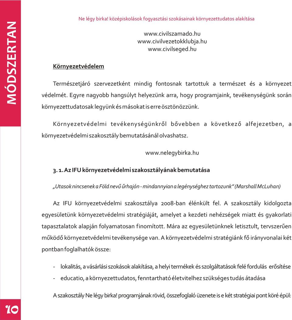 Egyre nagyobb hangsúlyt helyezünk arra, hogy programjaink, tevékenységünk során környezettudatosak legyünk és másokat is erre ösztönözzünk.