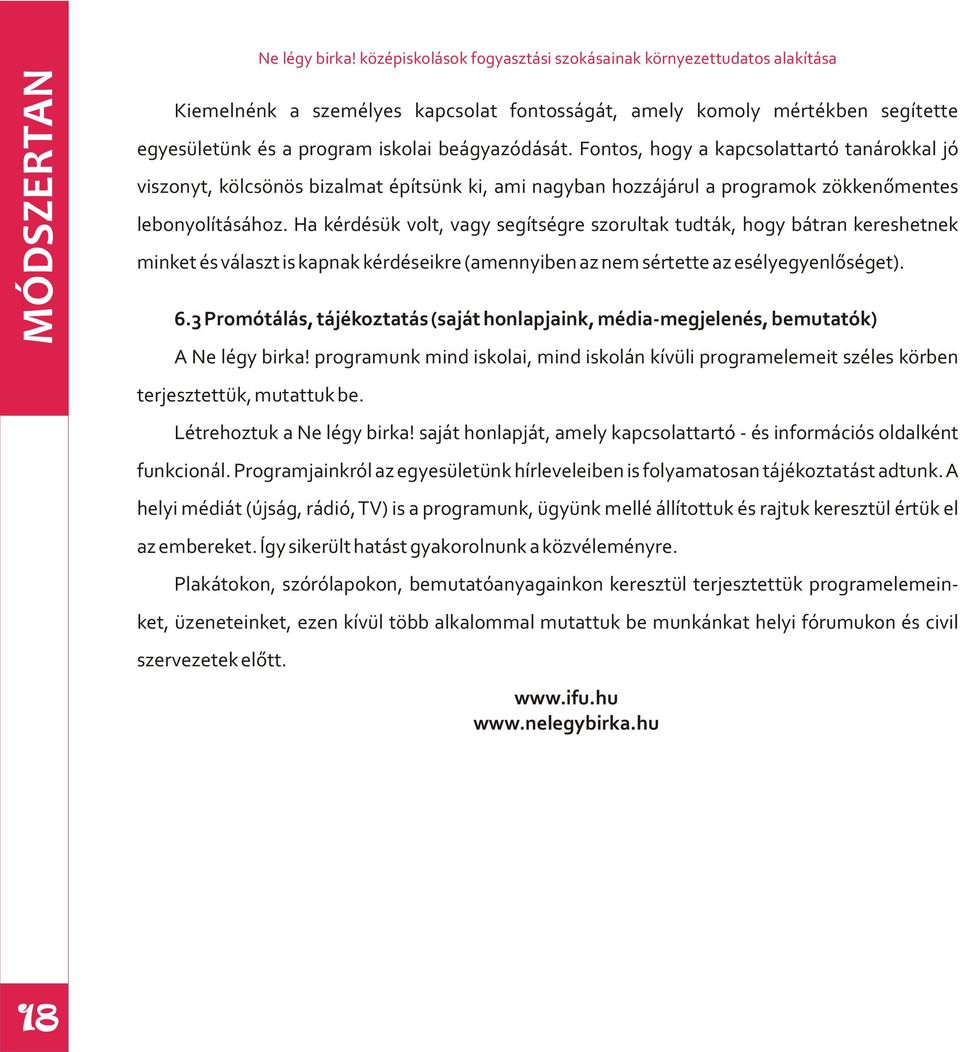 Ha kérdésük volt, vagy segítségre szorultak tudták, hogy bátran kereshetnek minket és választ is kapnak kérdéseikre (amennyiben az nem sértette az esélyegyenlõséget). 6.