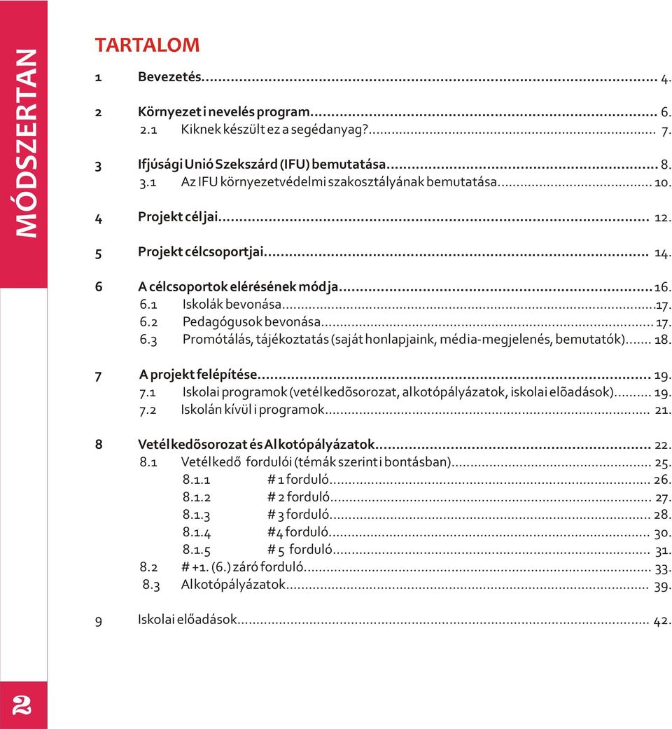 .. 18. 7 A projekt felépítése... 19. 7.1 Iskolai programok (vetélkedõsorozat, alkotópályázatok, iskolai elõadások)... 19. 7.2 Iskolán kívül i programok... 21. 8 Vetélkedõsorozat és Alkotópályázatok.