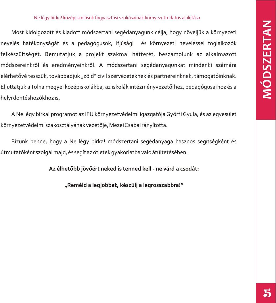 ifjúsági és környezeti neveléssel foglalkozók felkészültségét. Bemutatjuk a projekt szakmai hátterét, beszámolunk az alkalmazott módszereinkrõl és eredményeinkrõl.