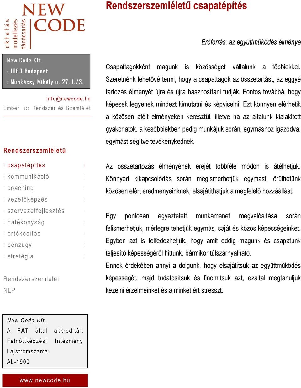 Ezt könnyen elérhetik a közösen átélt élményeken keresztül, illetve ha az általunk kialakított gyakorlatok, a későbbiekben pedig munkájuk során, egymáshoz igazodva, egymást segítve tevékenykednek.