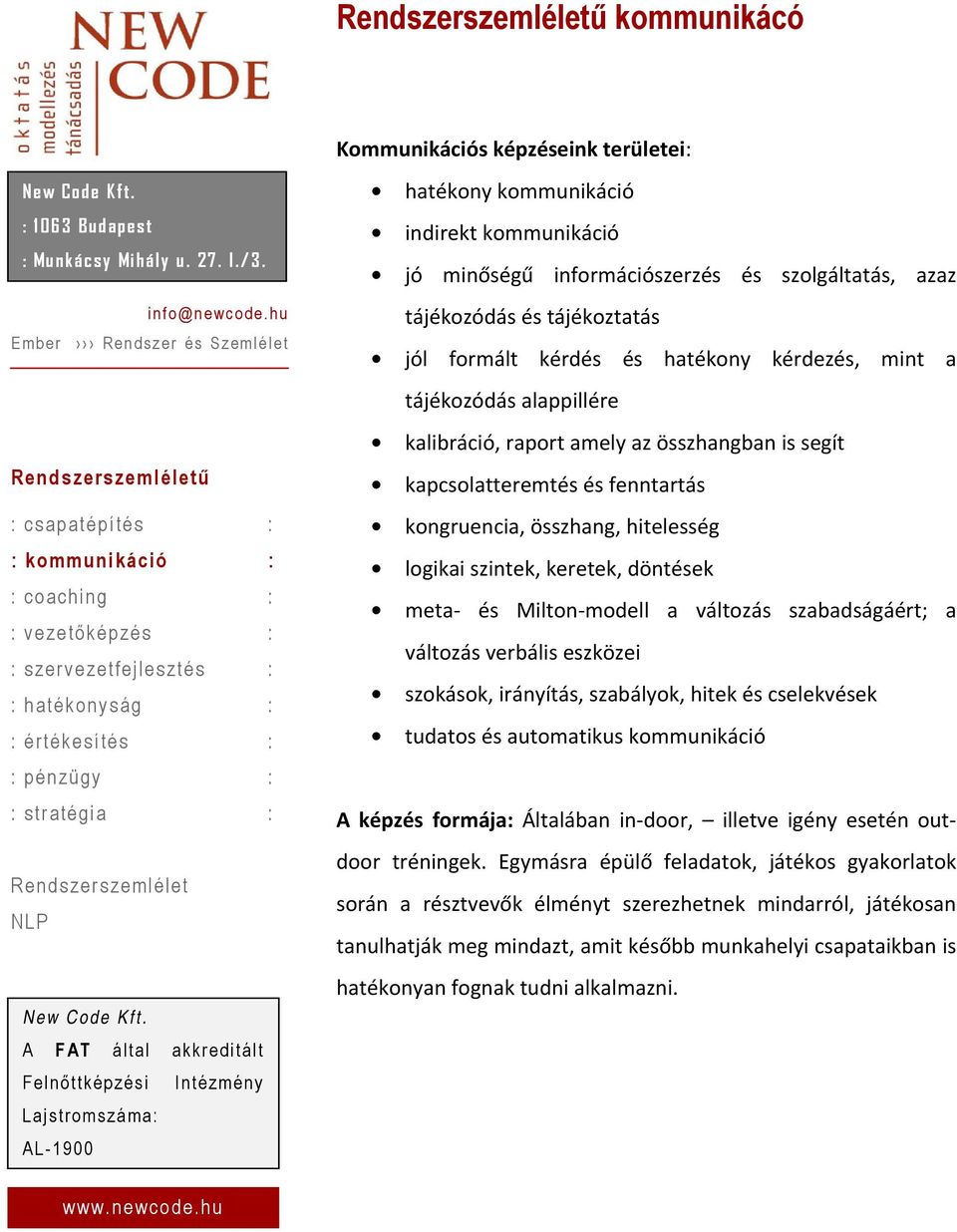 meta és Milton modell a változás szabadságáért; a változás verbális eszközei szokások, irányítás, szabályok, hitek és cselekvések tudatos és automatikus kommunikáció A képzés formája: Általában in