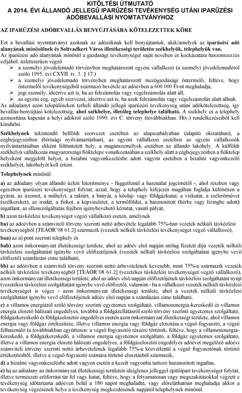 benyújtaniuk, akik/amelyek az iparűzési adó alanyának minősülnek és Soltvadkert Város illetékességi területén székhelyük, telephelyük van.