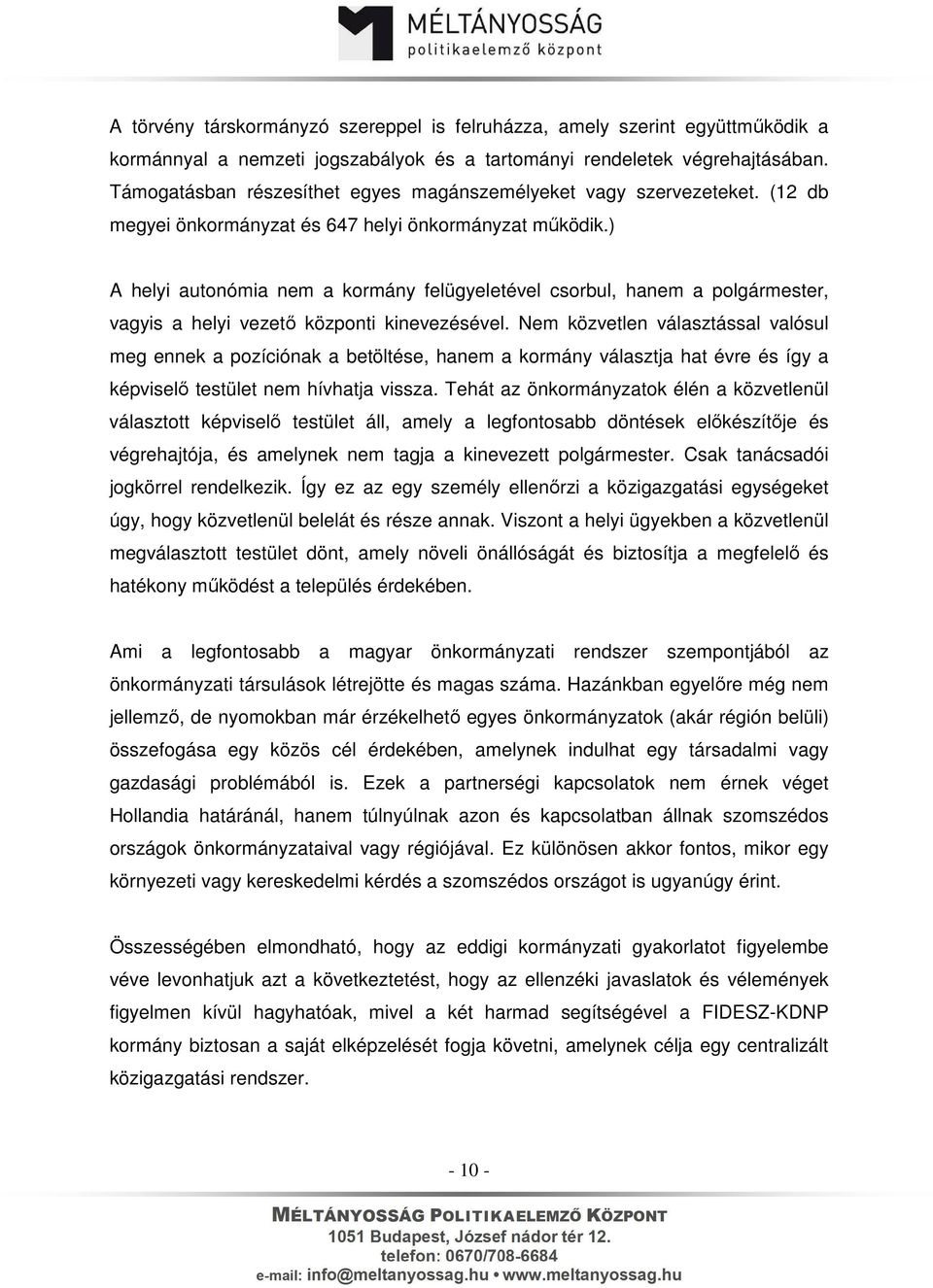 ) A helyi autonómia nem a kormány felügyeletével csorbul, hanem a polgármester, vagyis a helyi vezető központi kinevezésével.