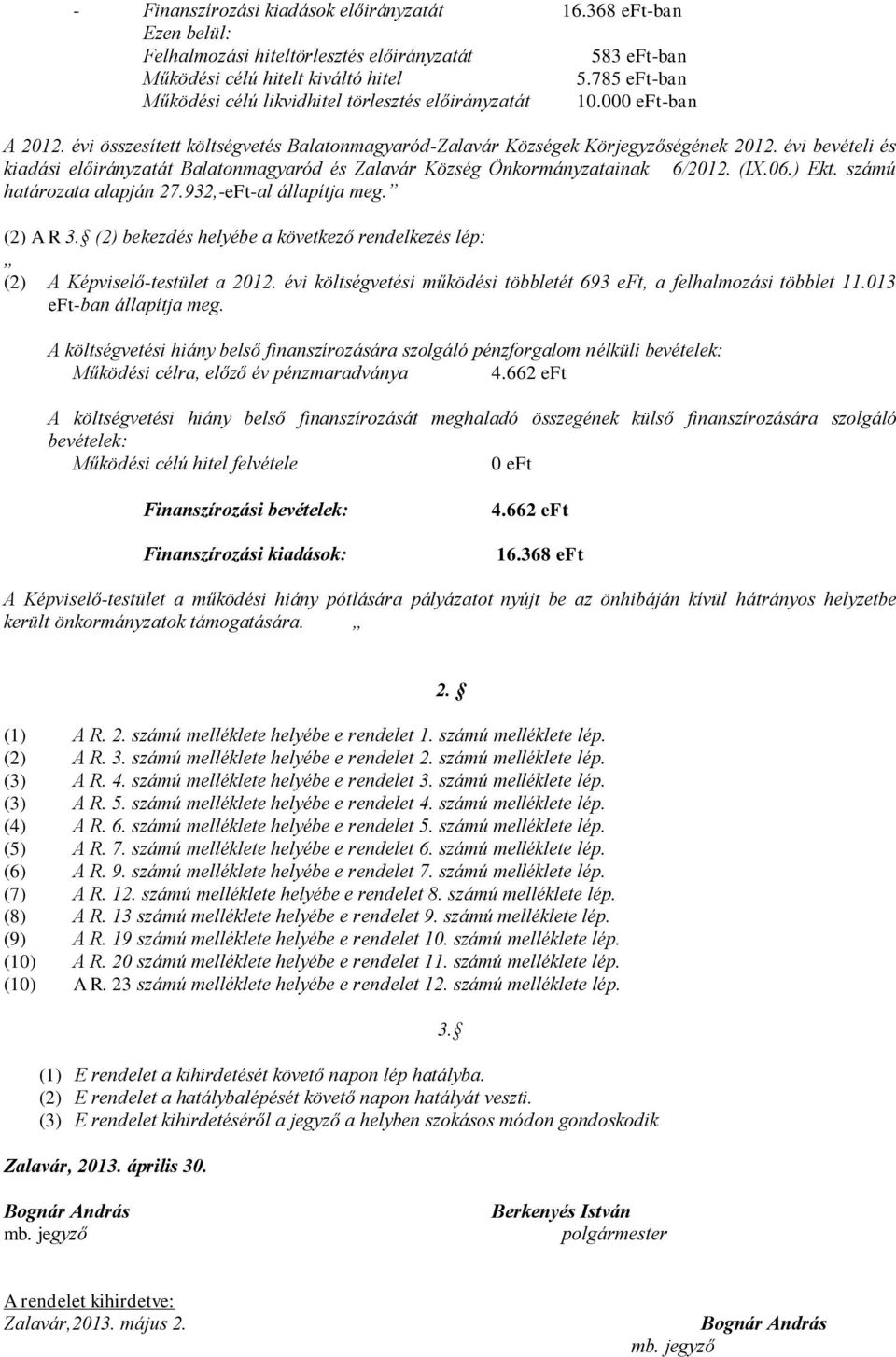 évi bevételi és kiadási előirányzatát Balatonmagyaród és Zalavár Község Önkormányzatainak 6/2012. (IX.06.) Ekt. számú határozata alapján 27.932,-eFt-al állapítja meg. (2) A R 3.