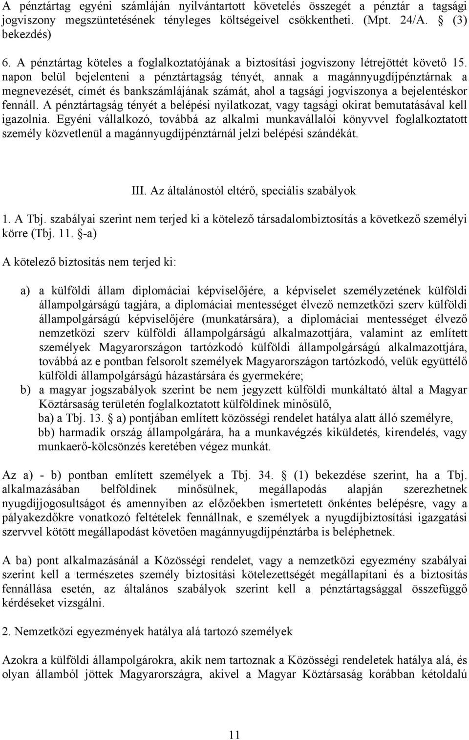 napon belül bejelenteni a pénztártagság tényét, annak a magánnyugdíjpénztárnak a megnevezését, címét és bankszámlájának számát, ahol a tagsági jogviszonya a bejelentéskor fennáll.