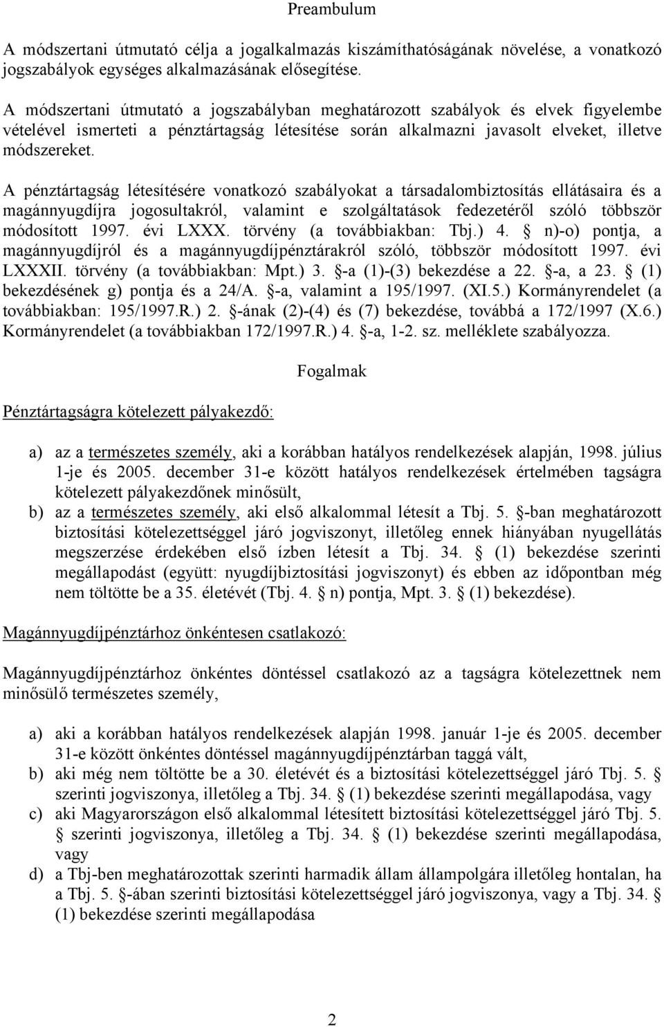 A pénztártagság létesítésére vonatkozó szabályokat a társadalombiztosítás ellátásaira és a magánnyugdíjra jogosultakról, valamint e szolgáltatások fedezetéről szóló többször módosított 1997. évi LXXX.