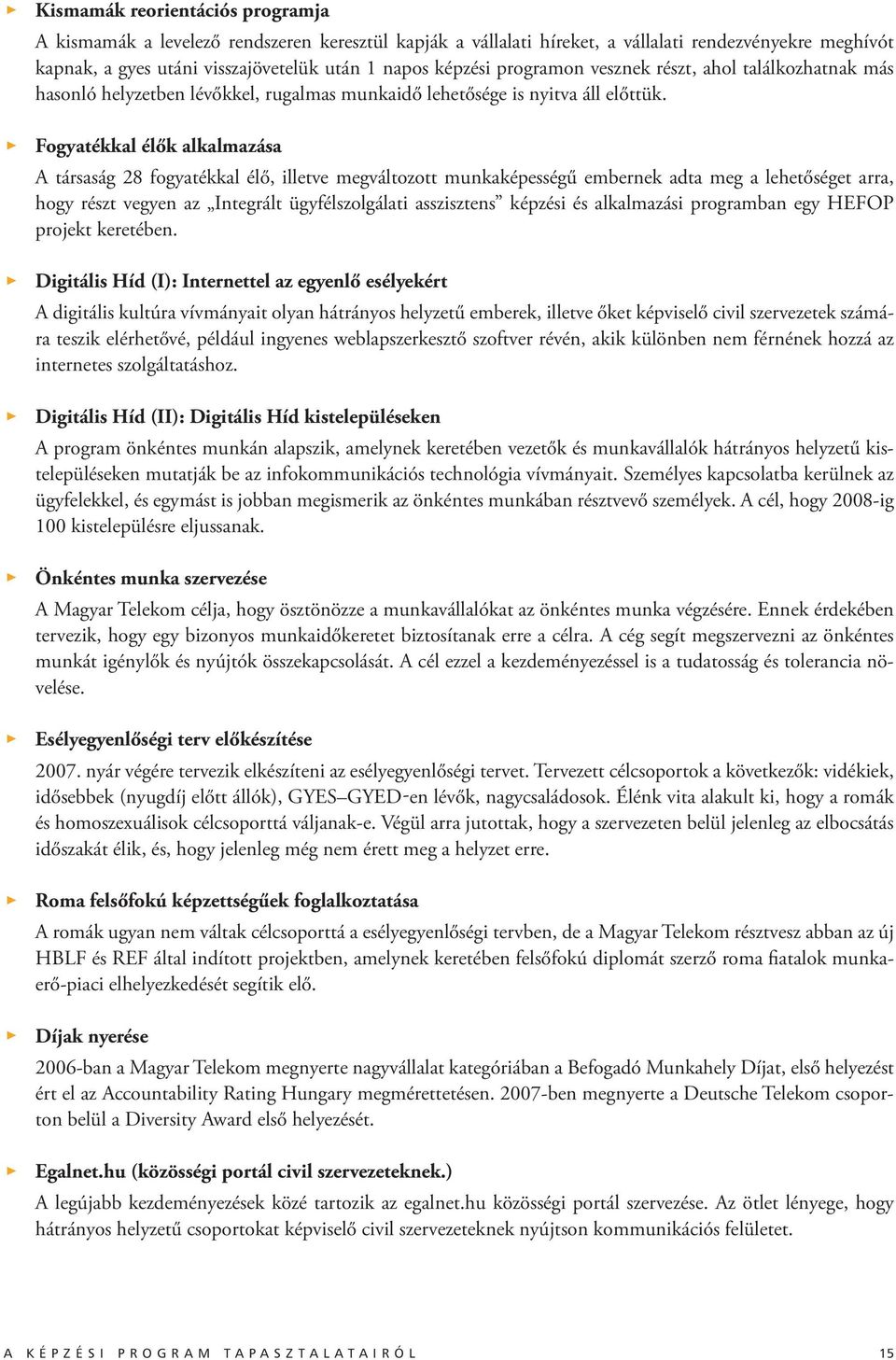 Fogyatékkal élők alkalmazása A társaság 28 fogyatékkal élő, illetve megváltozott munkaképességű embernek adta meg a lehetőséget arra, hogy részt vegyen az Integrált ügyfélszolgálati asszisztens