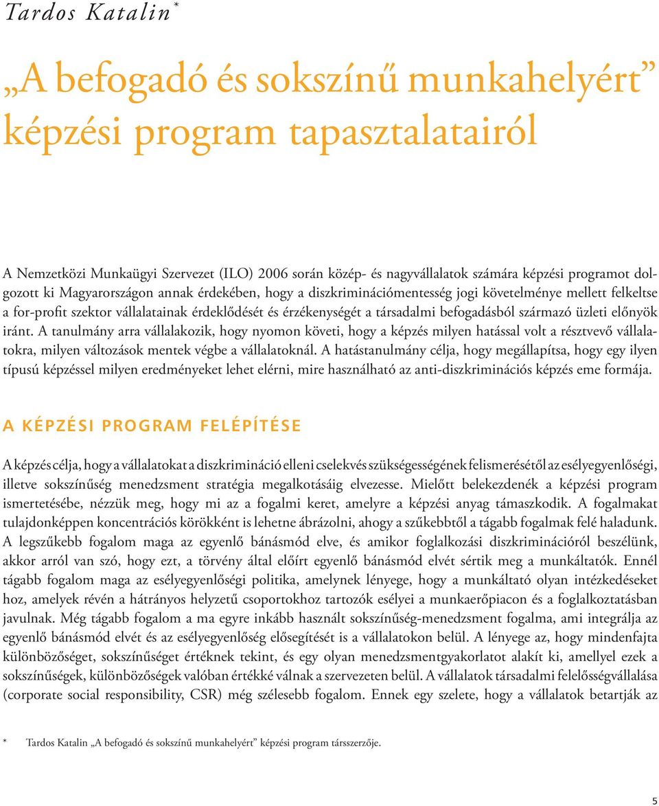 üzleti előnyök iránt. A tanulmány arra vállalakozik, hogy nyomon követi, hogy a képzés milyen hatással volt a résztvevő vállalatokra, milyen változások mentek végbe a vállalatoknál.