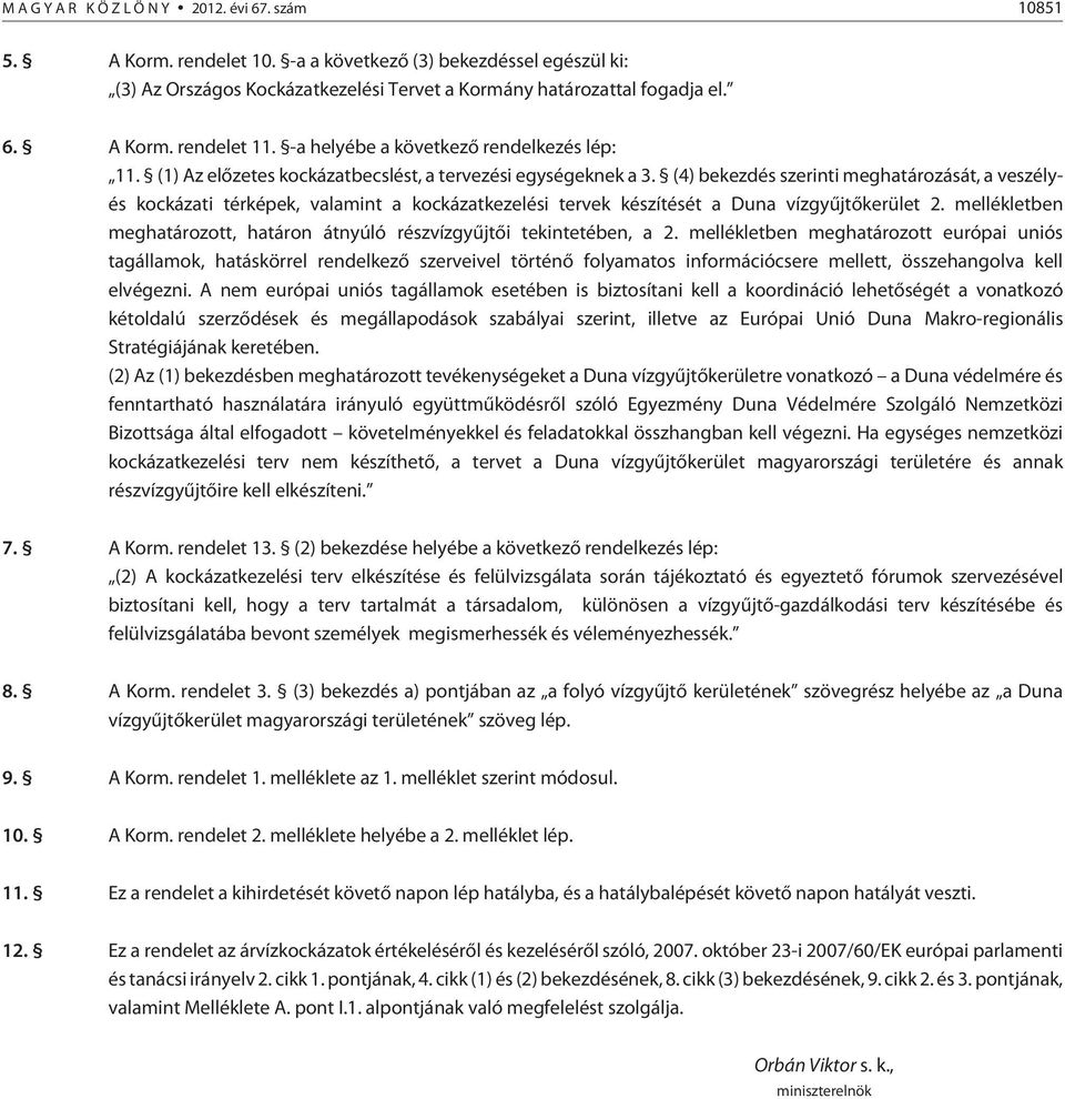 (4) bekezdés szerinti meghatározását, a veszélyés kockázati térképek, valamint a kockázatkezelési tervek készítését a Duna vízgyûjtõkerület 2.