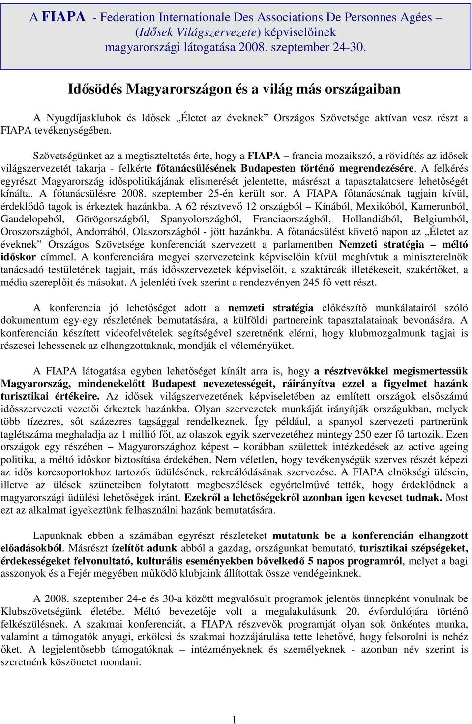 Szövetségünket az a megtiszteltetés érte, hogy a FIAPA francia mozaikszó, a rövidítés az idısek világszervezetét takarja - felkérte fıtanácsülésének Budapesten történı megrendezésére.