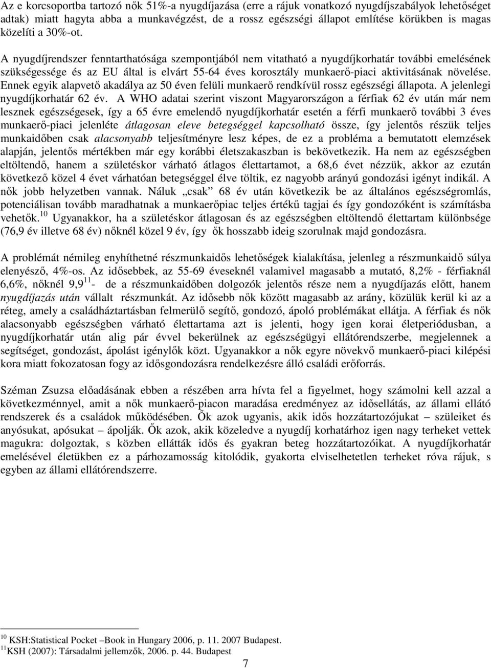 A nyugdíjrendszer fenntarthatósága szempontjából nem vitatható a nyugdíjkorhatár további emelésének szükségessége és az EU által is elvárt 55-64 éves korosztály munkaerı-piaci aktivitásának növelése.