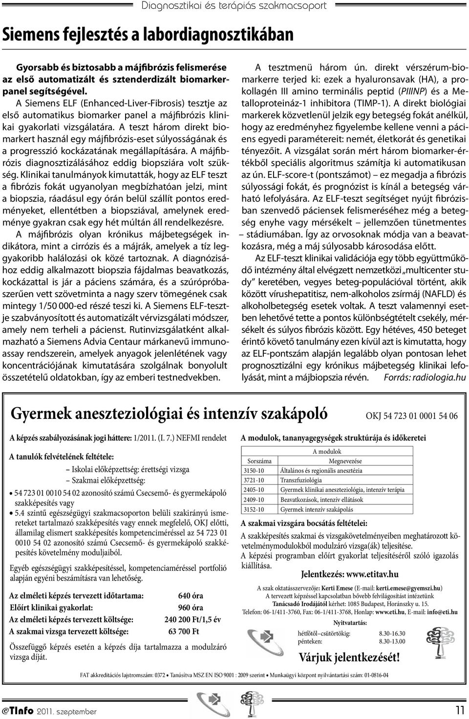 A teszt három direkt biomarkert használ egy májfibrózis-eset súlyosságának és a progresszió kockázatának megállapítására. A májfibrózis diagnosztizálásához eddig biopsziára volt szükség.