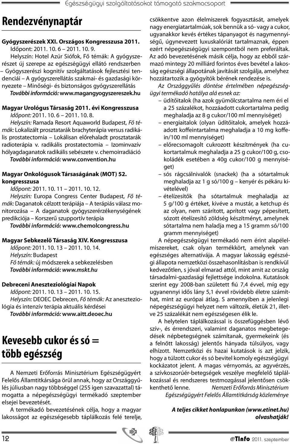 gazdasági környezete Minőségi- és biztonságos gyógyszerellátás További információ: www.magangyogyszereszek.hu Magyar Urológus Társaság 2011. évi Kongresszusa Időpont: 2011. 10. 6 2011. 10. 8.