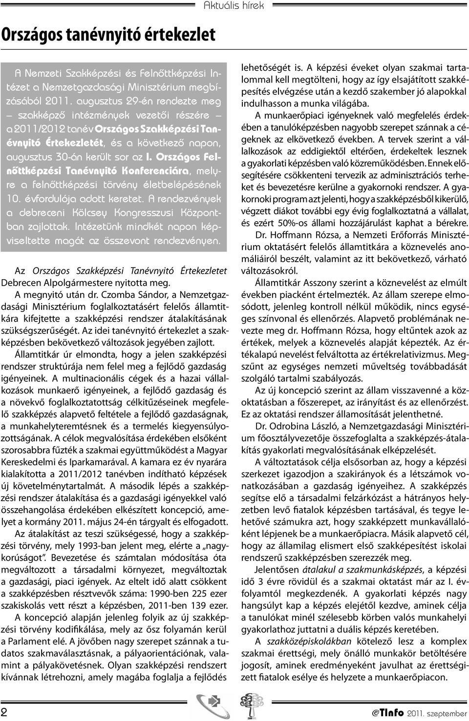 Országos Felnőttképzési Tanévnyitó Konferenciára, melyre a felnőttképzési törvény életbelépésének 10. évfordulója adott keretet. A rendezvények a debreceni Kölcsey Kongresszusi Központban zajlottak.