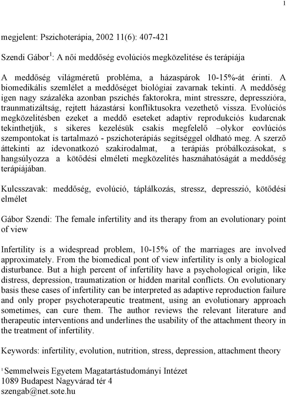 A meddőség igen nagy százaléka azonban pszichés faktorokra, mint stresszre, depresszióra, traunmatizáltság, rejtett házastársi konfliktusokra vezethető vissza.