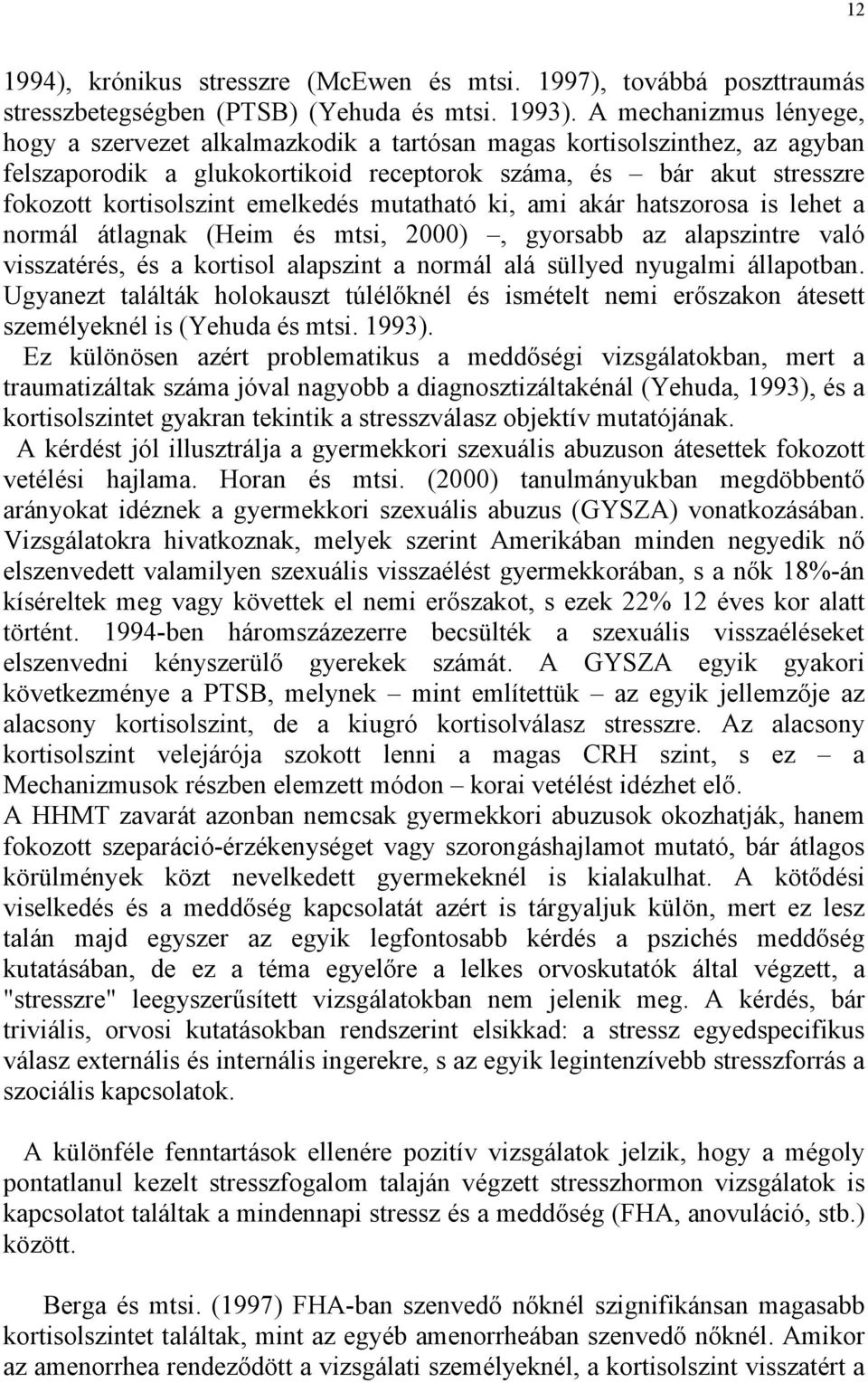 emelkedés mutatható ki, ami akár hatszorosa is lehet a normál átlagnak (Heim és mtsi, 2000), gyorsabb az alapszintre való visszatérés, és a kortisol alapszint a normál alá süllyed nyugalmi állapotban.