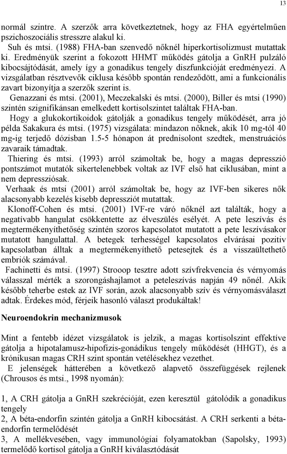 A vizsgálatban résztvevők ciklusa később spontán rendeződött, ami a funkcionális zavart bizonyítja a szerzők szerint is. Genazzani és mtsi. (2001), Meczekalski és mtsi.