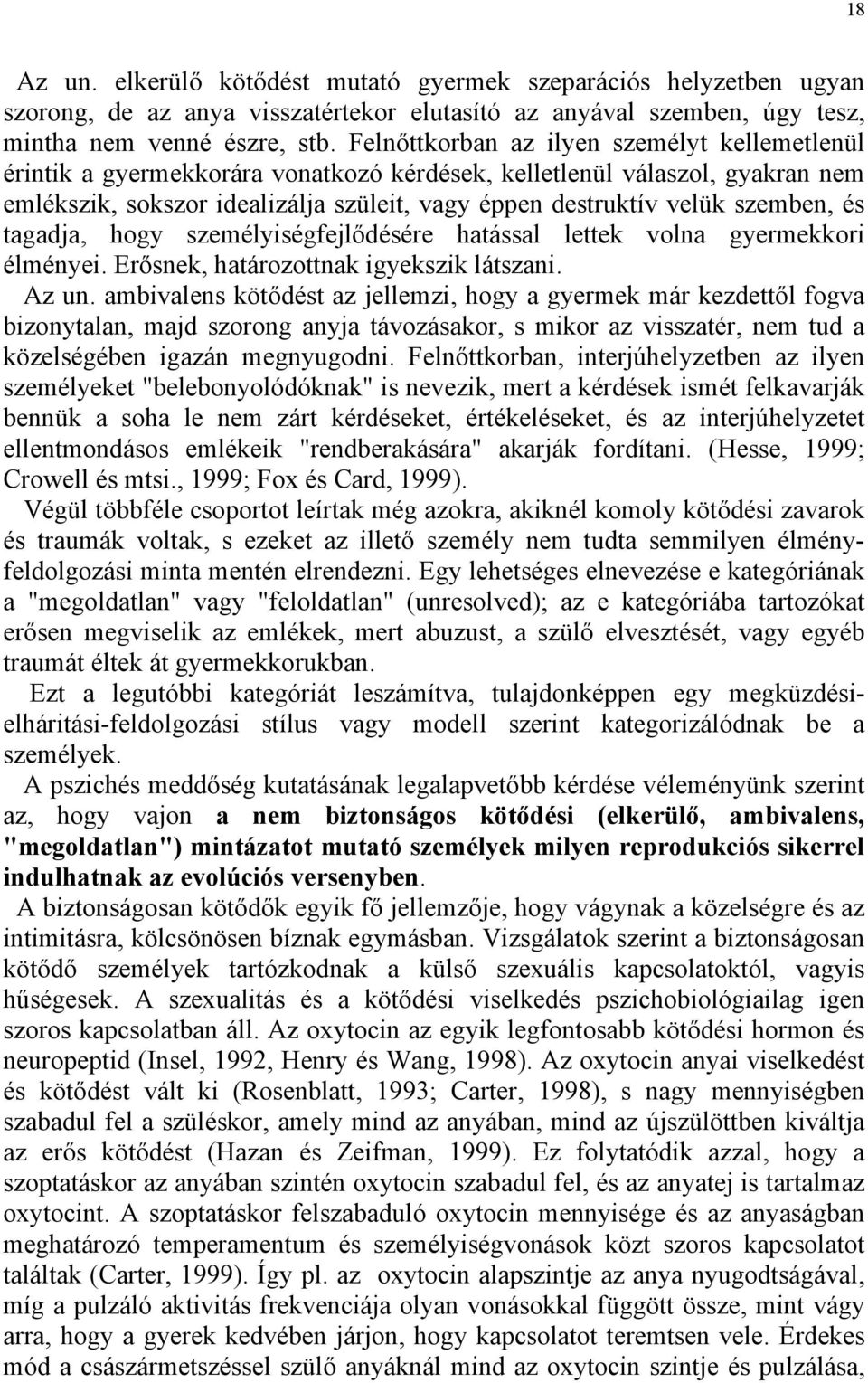 szemben, és tagadja, hogy személyiségfejlődésére hatással lettek volna gyermekkori élményei. Erősnek, határozottnak igyekszik látszani. Az un.