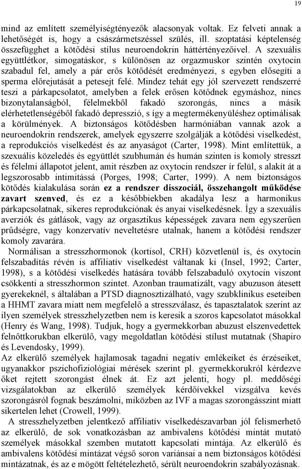 A szexuális együttlétkor, simogatáskor, s különösen az orgazmuskor szintén oxytocin szabadul fel, amely a pár erős kötődését eredményezi, s egyben elősegíti a sperma előrejutását a petesejt felé.