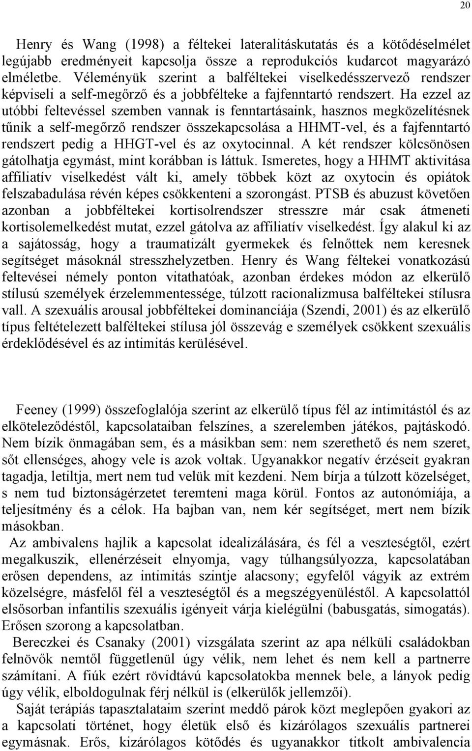 Ha ezzel az utóbbi feltevéssel szemben vannak is fenntartásaink, hasznos megközelítésnek tűnik a self-megőrző rendszer összekapcsolása a HHMT-vel, és a fajfenntartó rendszert pedig a HHGT-vel és az