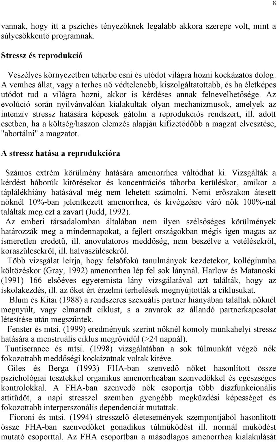 A vemhes állat, vagy a terhes nő védtelenebb, kiszolgáltatottabb, és ha életképes utódot tud a világra hozni, akkor is kérdéses annak felnevelhetősége.