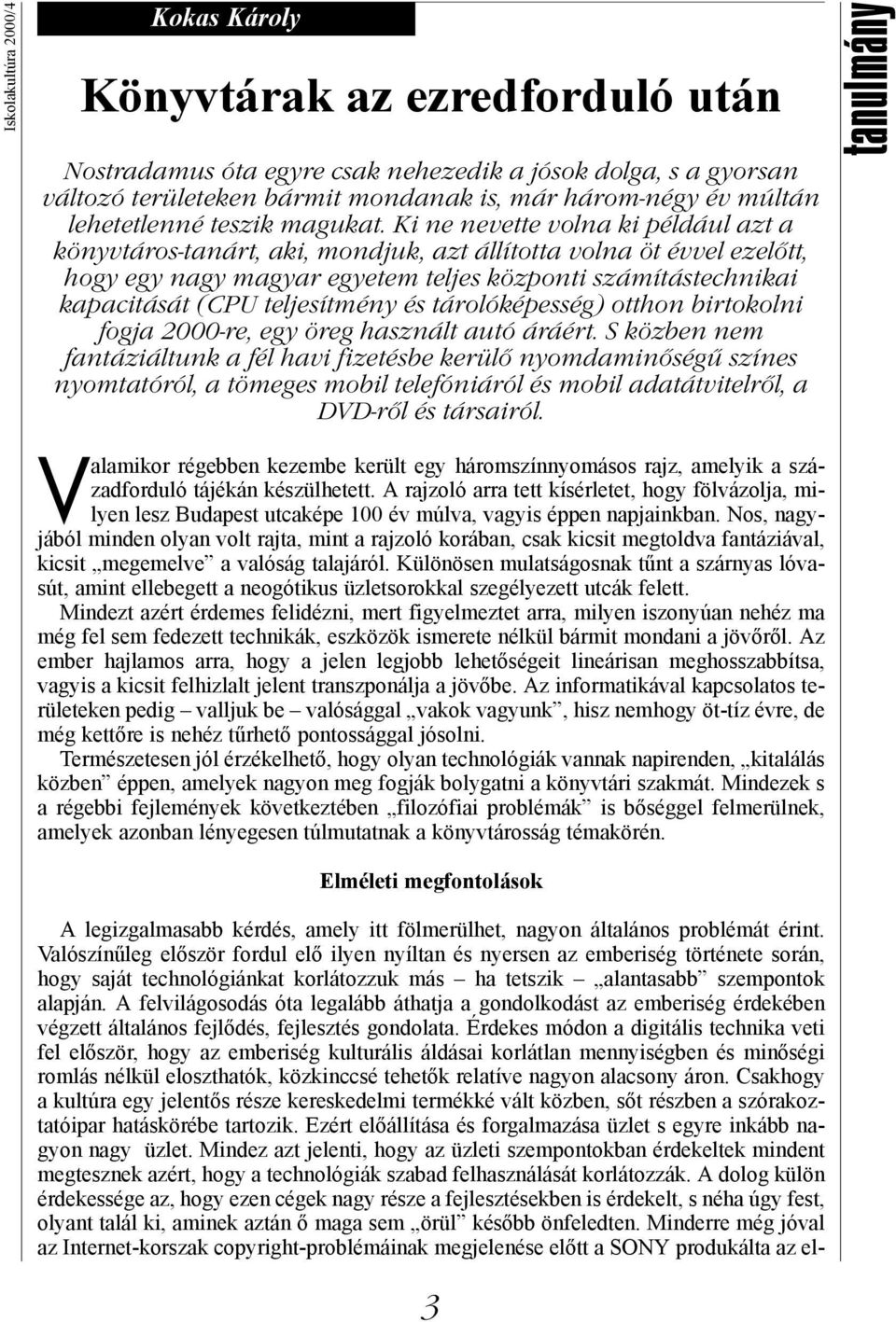 Ki ne nevette volna ki például azt a könyvtáros-tanárt, aki, mondjuk, azt állította volna öt évvel ezelőtt, hogy egy nagy magyar egyetem teljes központi számítástechnikai kapacitását (CPU