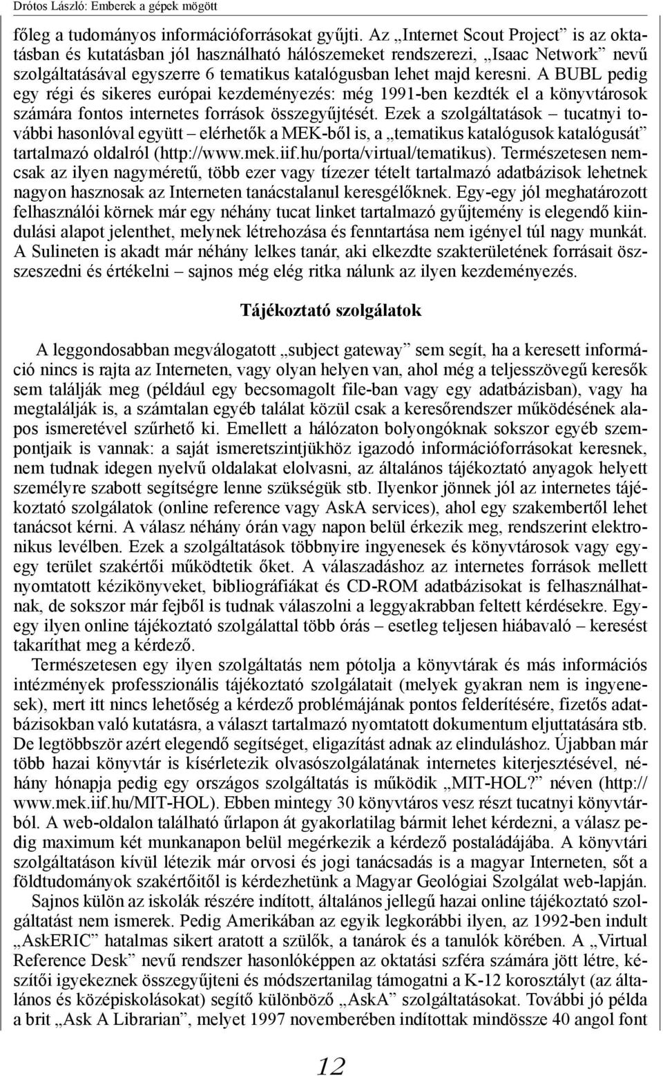 A BUBL pedig egy régi és sikeres európai kezdeményezés: még 1991-ben kezdték el a könyvtárosok számára fontos internetes források összegyűjtését.