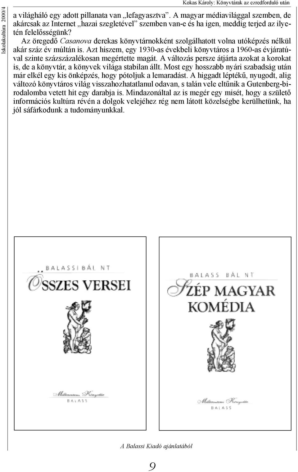 Az öregedő Casanova derekas könyvtárnokként szolgálhatott volna utóképzés nélkül akár száz év múltán is.