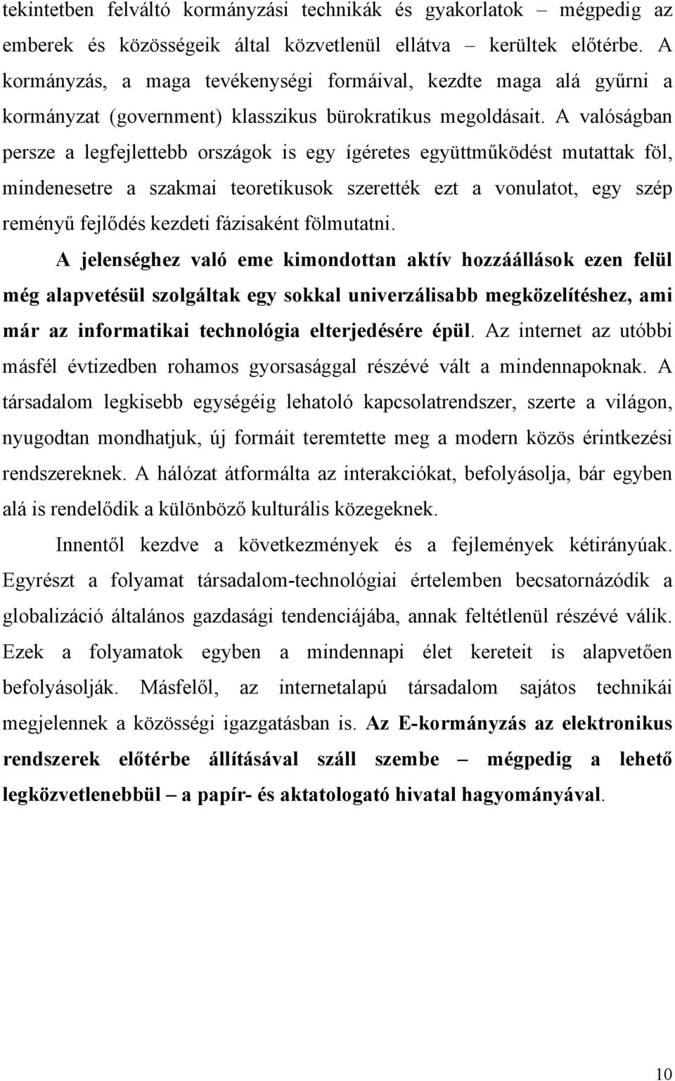 A valóságban persze a legfejlettebb országok is egy ígéretes együttműködést mutattak föl, mindenesetre a szakmai teoretikusok szerették ezt a vonulatot, egy szép reményű fejlődés kezdeti fázisaként