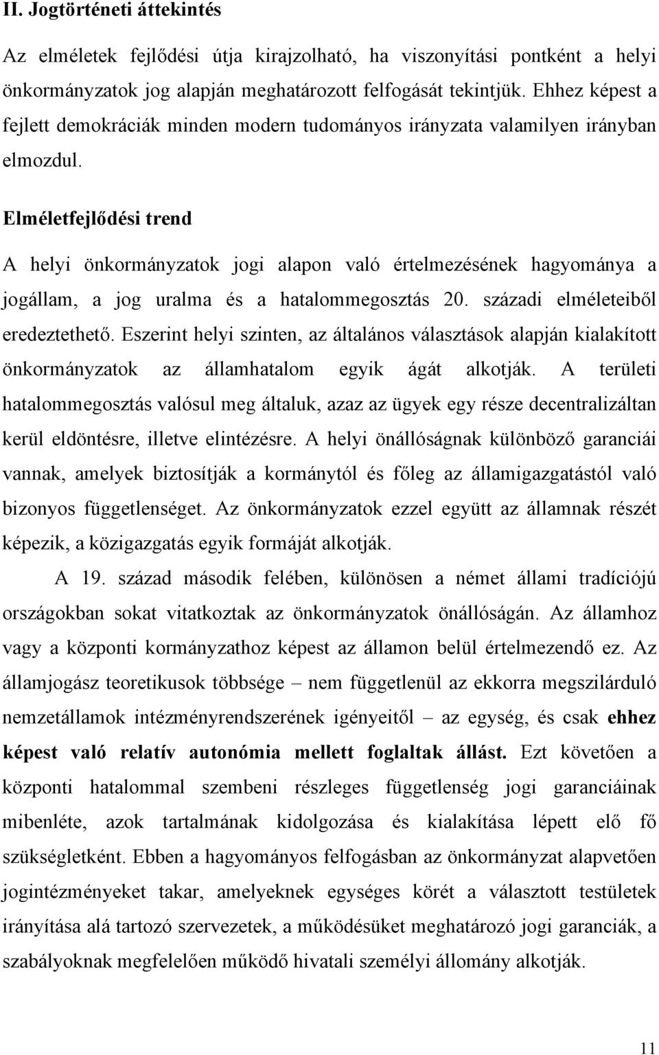 Elméletfejlődési trend A helyi önkormányzatok jogi alapon való értelmezésének hagyománya a jogállam, a jog uralma és a hatalommegosztás 20. századi elméleteiből eredeztethető.