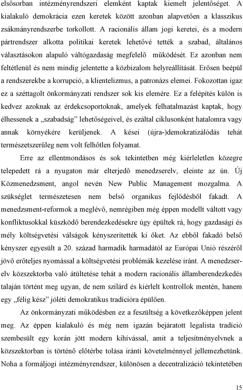 Ez azonban nem feltétlenül és nem mindig jelentette a közbizalom helyreállítását. Erősen beépül a rendszerekbe a korrupció, a klientelizmus, a patronázs elemei.