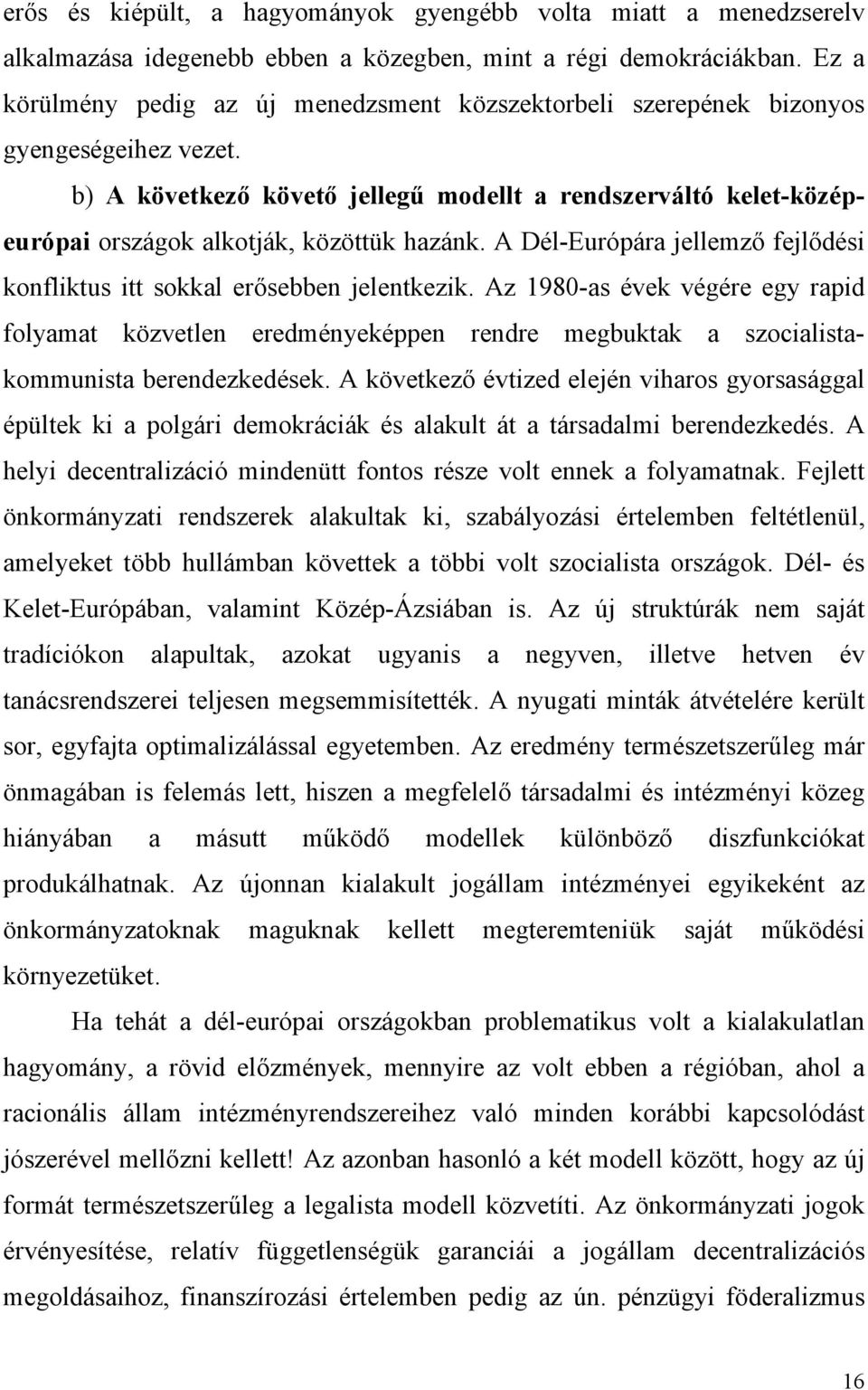 b) A következő követő jellegű modellt a rendszerváltó kelet-középeurópai országok alkotják, közöttük hazánk. A Dél-Európára jellemző fejlődési konfliktus itt sokkal erősebben jelentkezik.