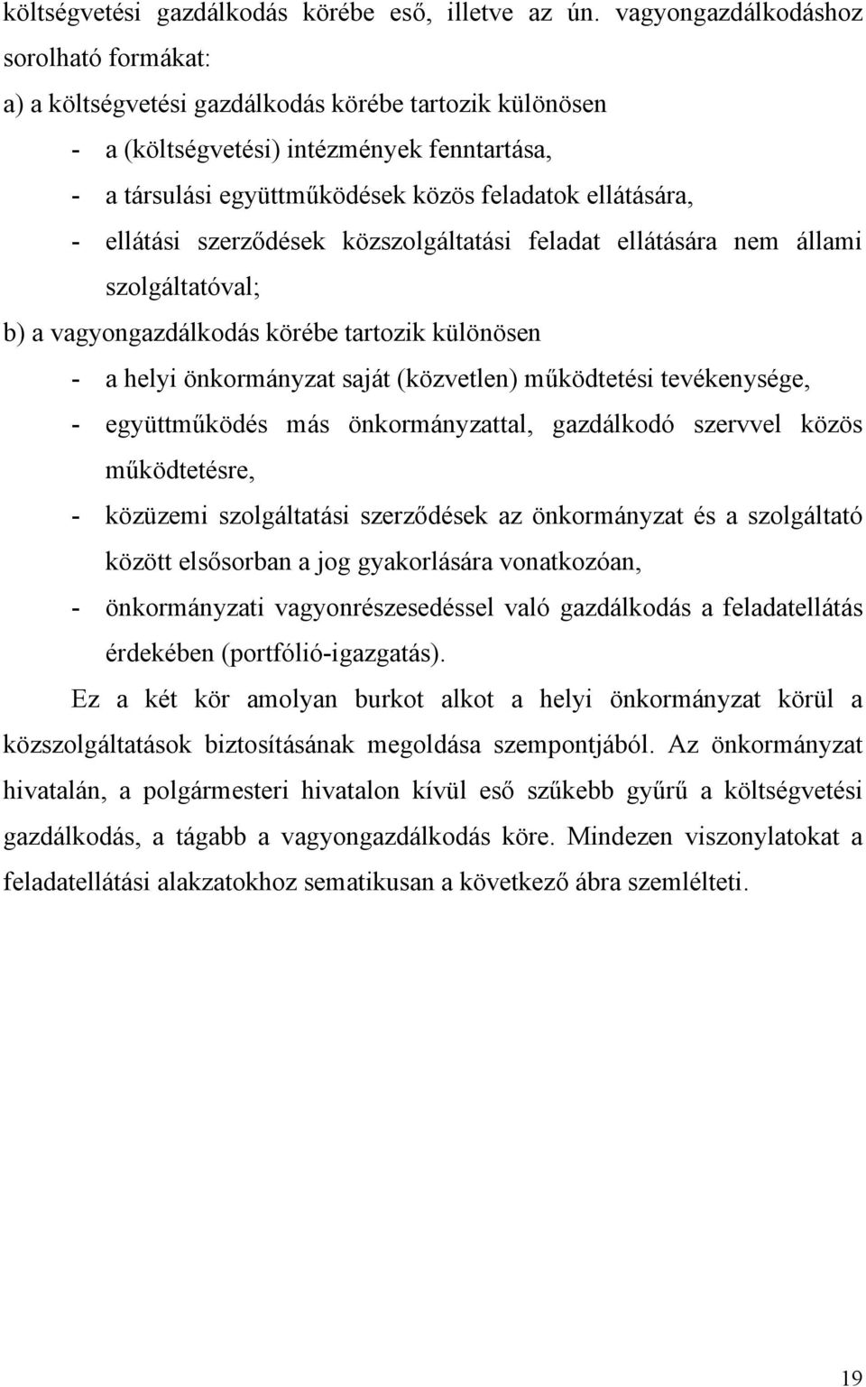 ellátására, - ellátási szerződések közszolgáltatási feladat ellátására nem állami szolgáltatóval; b) a vagyongazdálkodás körébe tartozik különösen - a helyi önkormányzat saját (közvetlen) működtetési