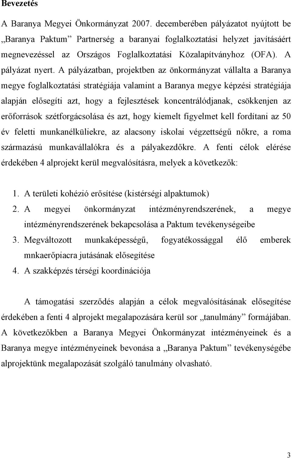 A pályázatban, projektben az önkormányzat vállalta a Baranya megye foglalkoztatási stratégiája valamint a Baranya megye képzési stratégiája alapján elősegíti azt, hogy a fejlesztések