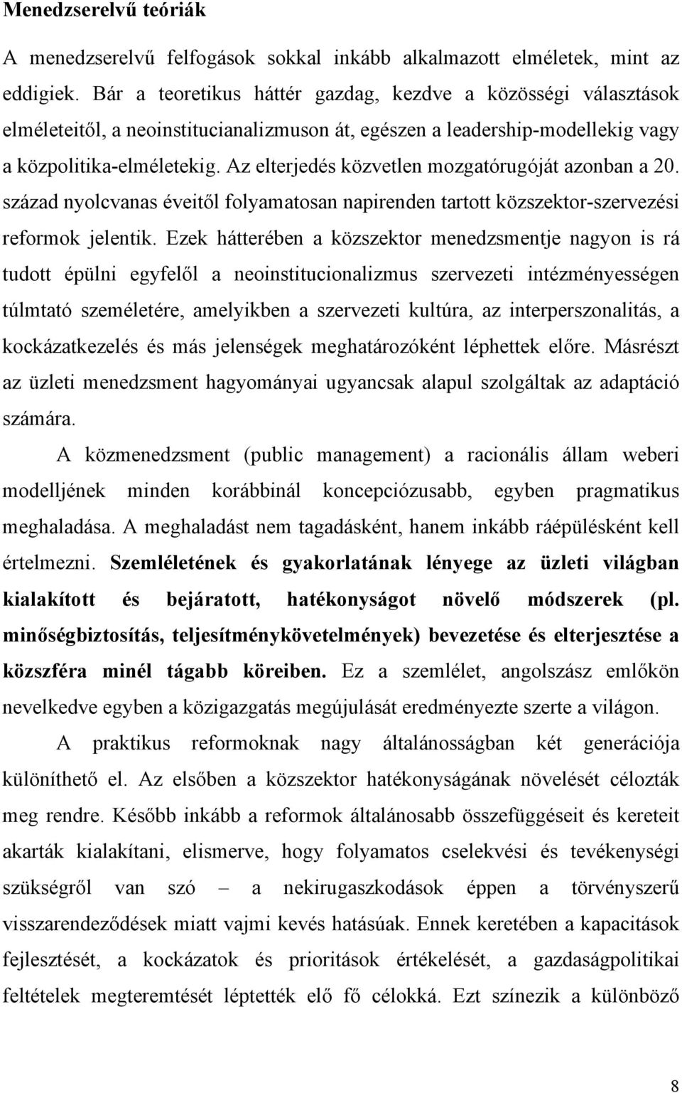 Az elterjedés közvetlen mozgatórugóját azonban a 20. század nyolcvanas éveitől folyamatosan napirenden tartott közszektor-szervezési reformok jelentik.