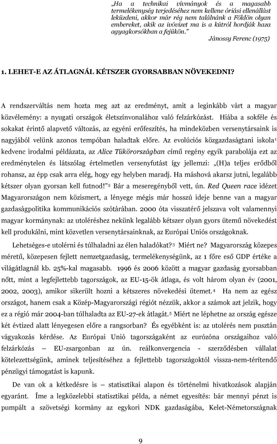 A rendszerváltás nem hozta meg azt az eredményt, amit a leginkább várt a magyar közvélemény: a nyugati országok életszínvonalához való felzárkózást.